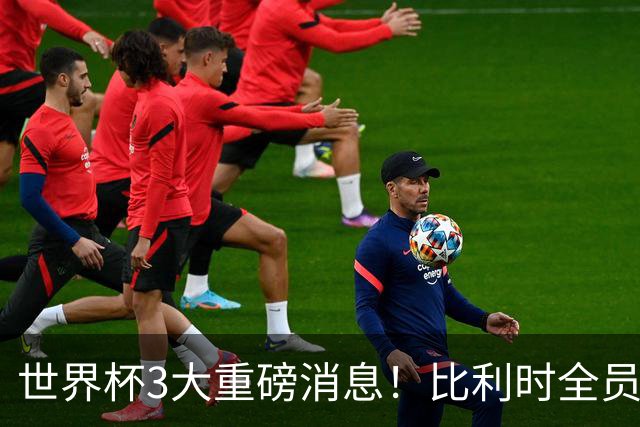 世界杯3大重磅消息！比利时全员遭突击尿检，特朗普暴怒彻查足协，C罗退出国家队迎来大反转
