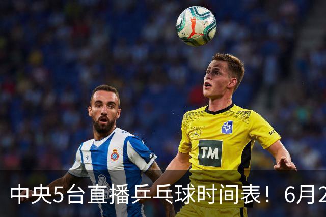 中央5台直播乒乓球时间表！6月27日WTT美国大满贯赛程表！国乒赛程