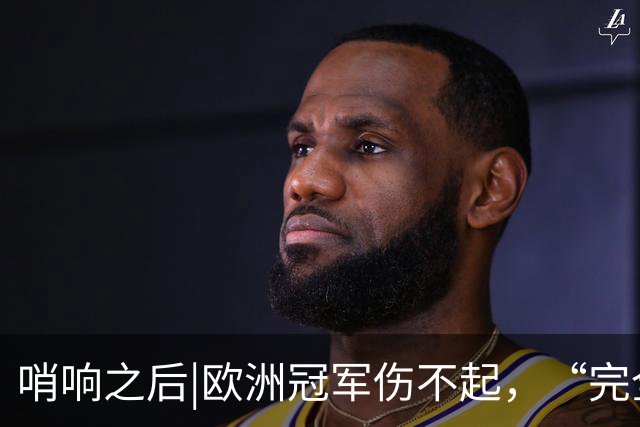 哨响之后|欧洲冠军伤不起，“完全体”斗牛士啥时亮相？