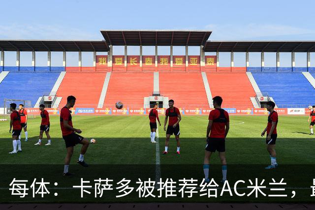 每体：卡萨多被推荐给AC米兰，最可能的方案是非强制买断性租借