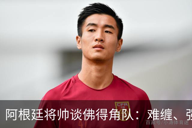 阿根廷将帅谈佛得角队：难缠、强大……